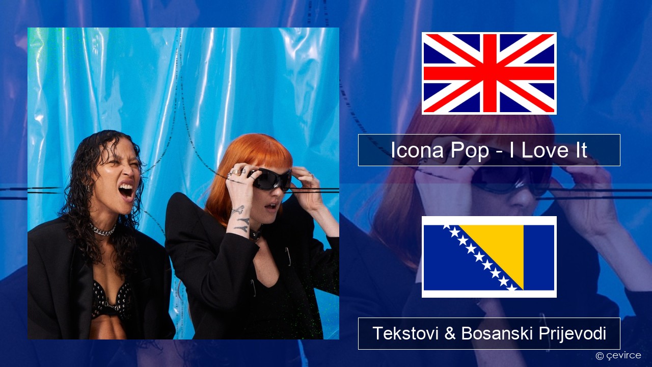 Icona Pop – I Love It (feat. Charli XCX) Engleski Tekstovi & Bosanski Prijevodi