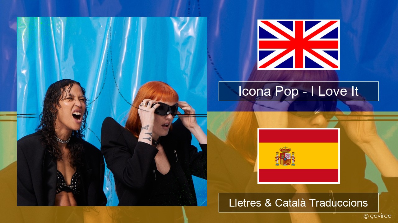 Icona Pop – I Love It (feat. Charli XCX) Anglès Lletres & Català Traduccions