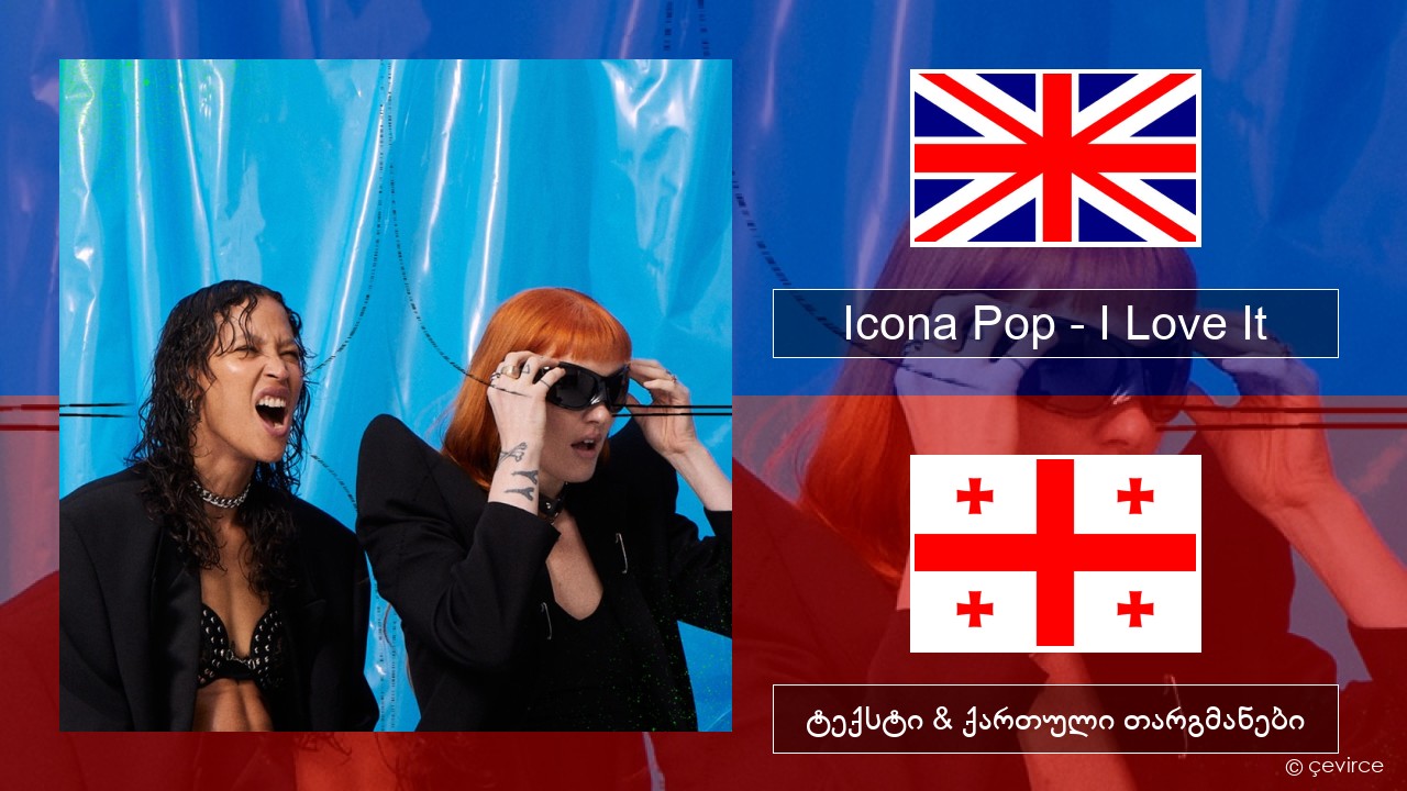 Icona Pop – I Love It (feat. Charli XCX) ქართული ტექსტი & ქართული თარგმანები