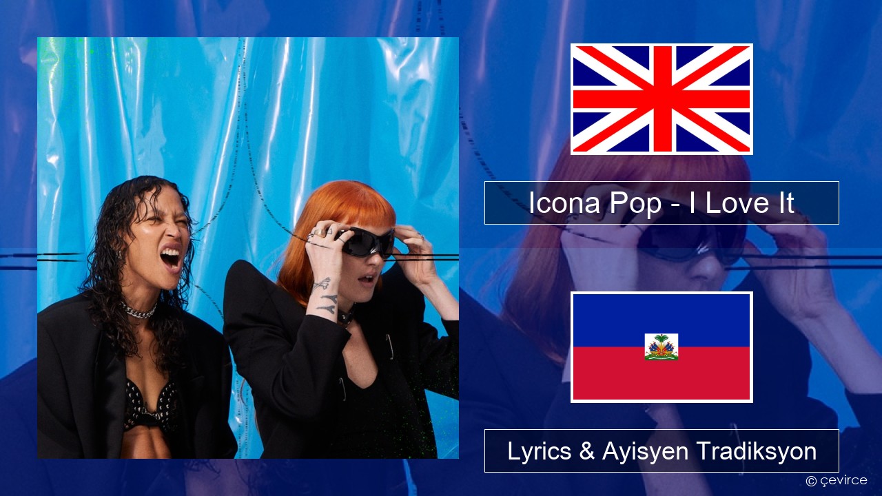 Icona Pop – I Love It (feat. Charli XCX) Angle Lyrics & Ayisyen Tradiksyon