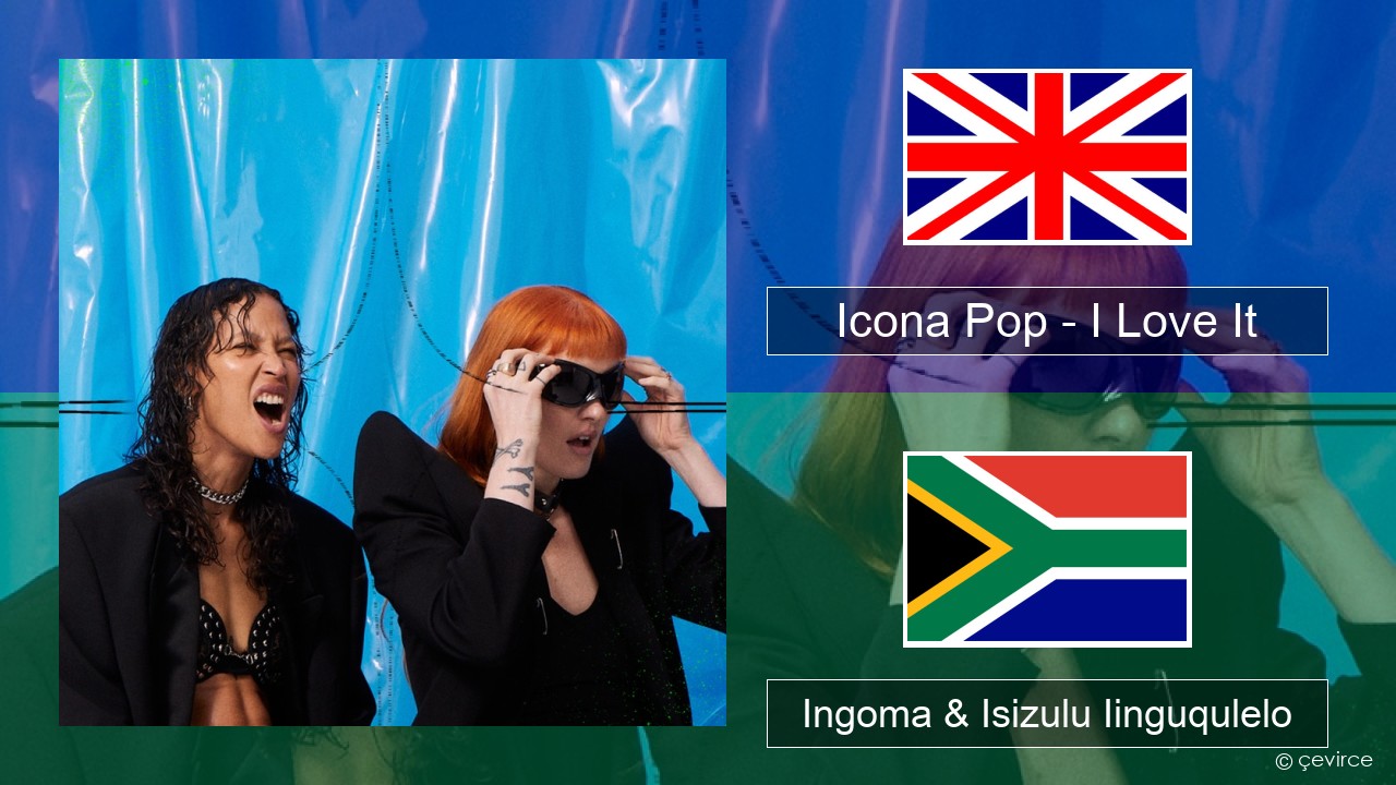 Icona Pop – I Love It (feat. Charli XCX) Isixhosa Ingoma & Isizulu Iinguqulelo