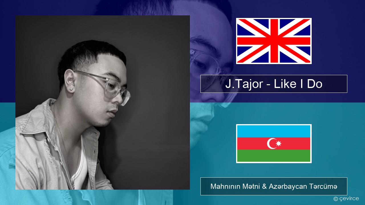 J.Tajor – Like I Do İngilis dili Mahnının Mətni & Azərbaycan Tərcümə