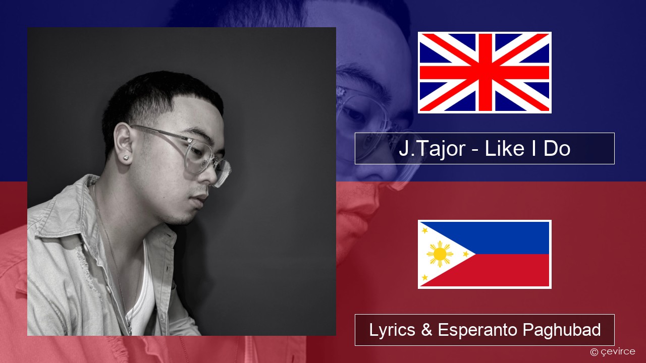 J.Tajor – Like I Do English Lyrics & Esperanto Paghubad