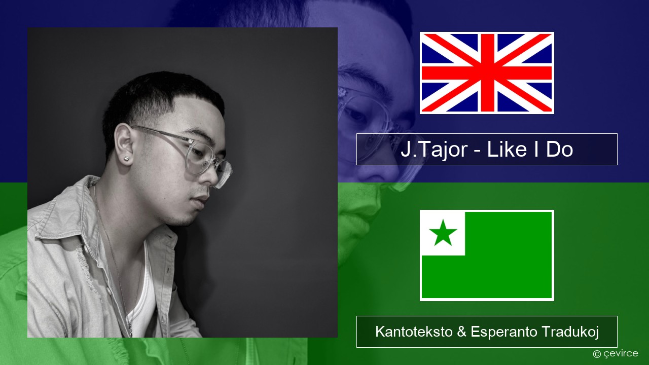 J.Tajor – Like I Do La angla Kantoteksto & Esperanto Tradukoj