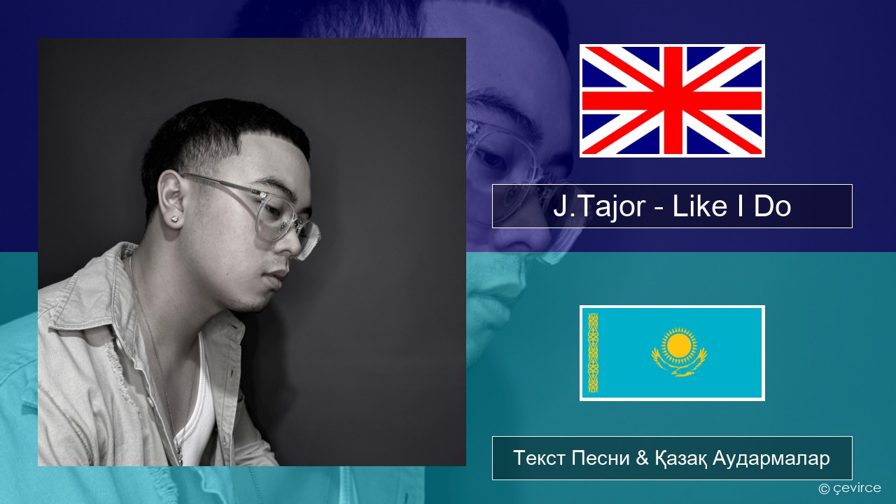 J.Tajor – Like I Do Ағылшын Текст Песни & Қазақ Аудармалар