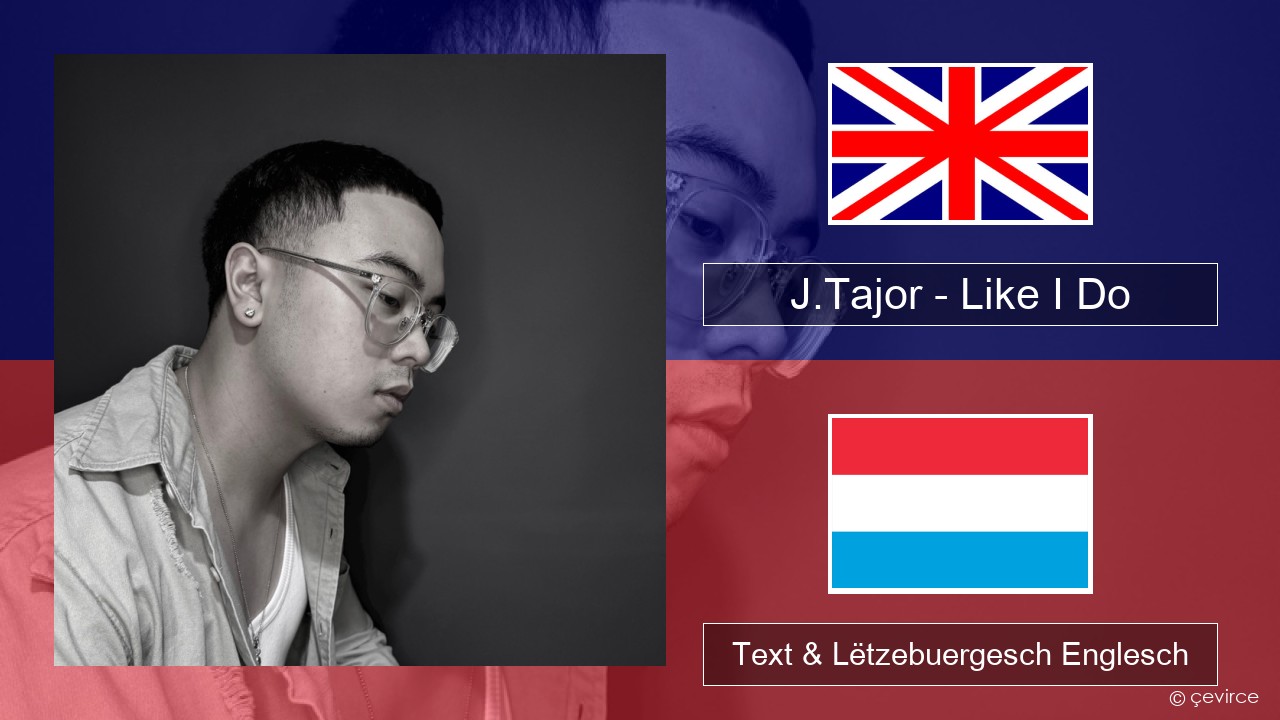 J.Tajor – Like I Do Englisch Text & Lëtzebuergesch Englesch