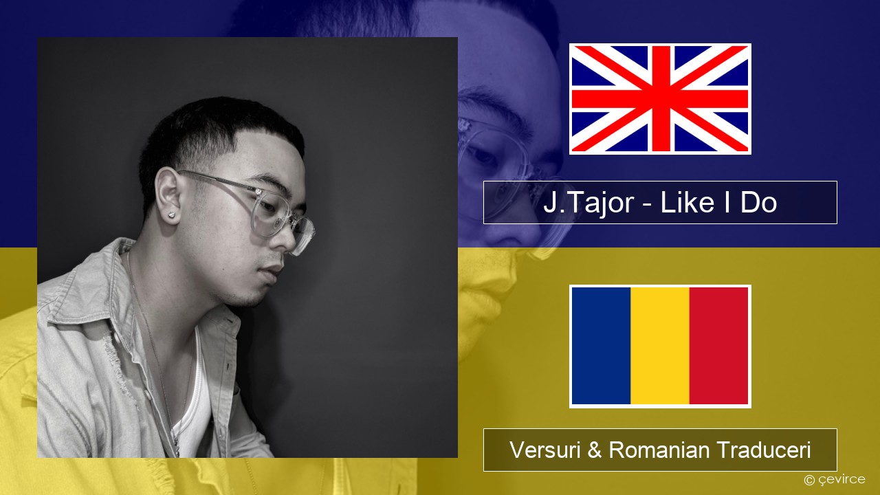 J.Tajor – Like I Do Română Versuri & Romanian Traduceri