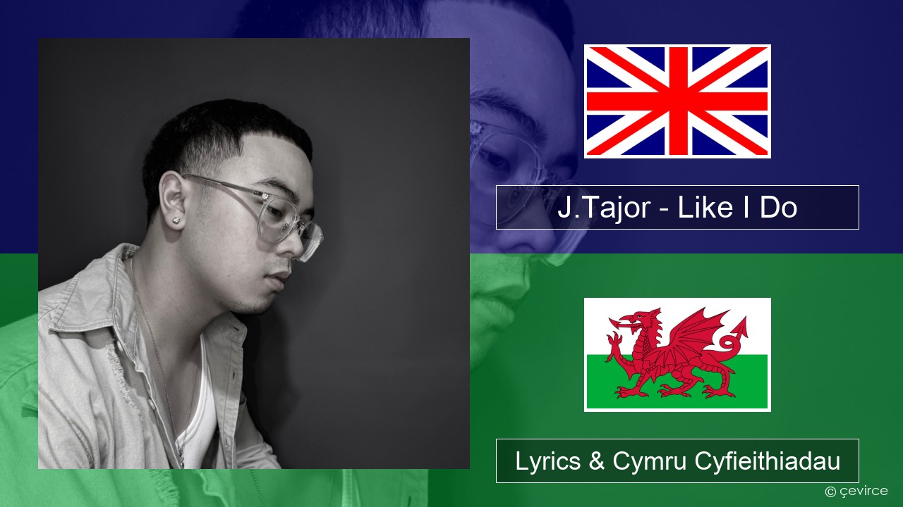 J.Tajor – Like I Do Saesneg Lyrics & Cymru Cyfieithiadau