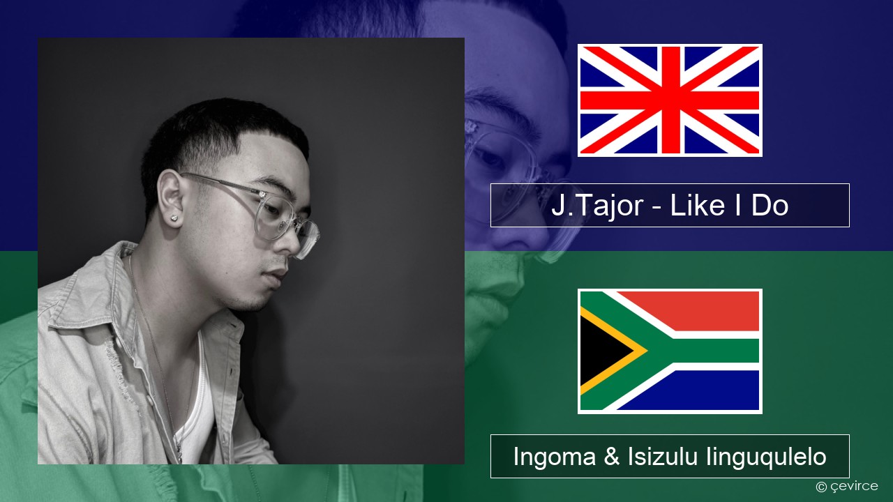 J.Tajor – Like I Do Isixhosa Ingoma & Isizulu Iinguqulelo