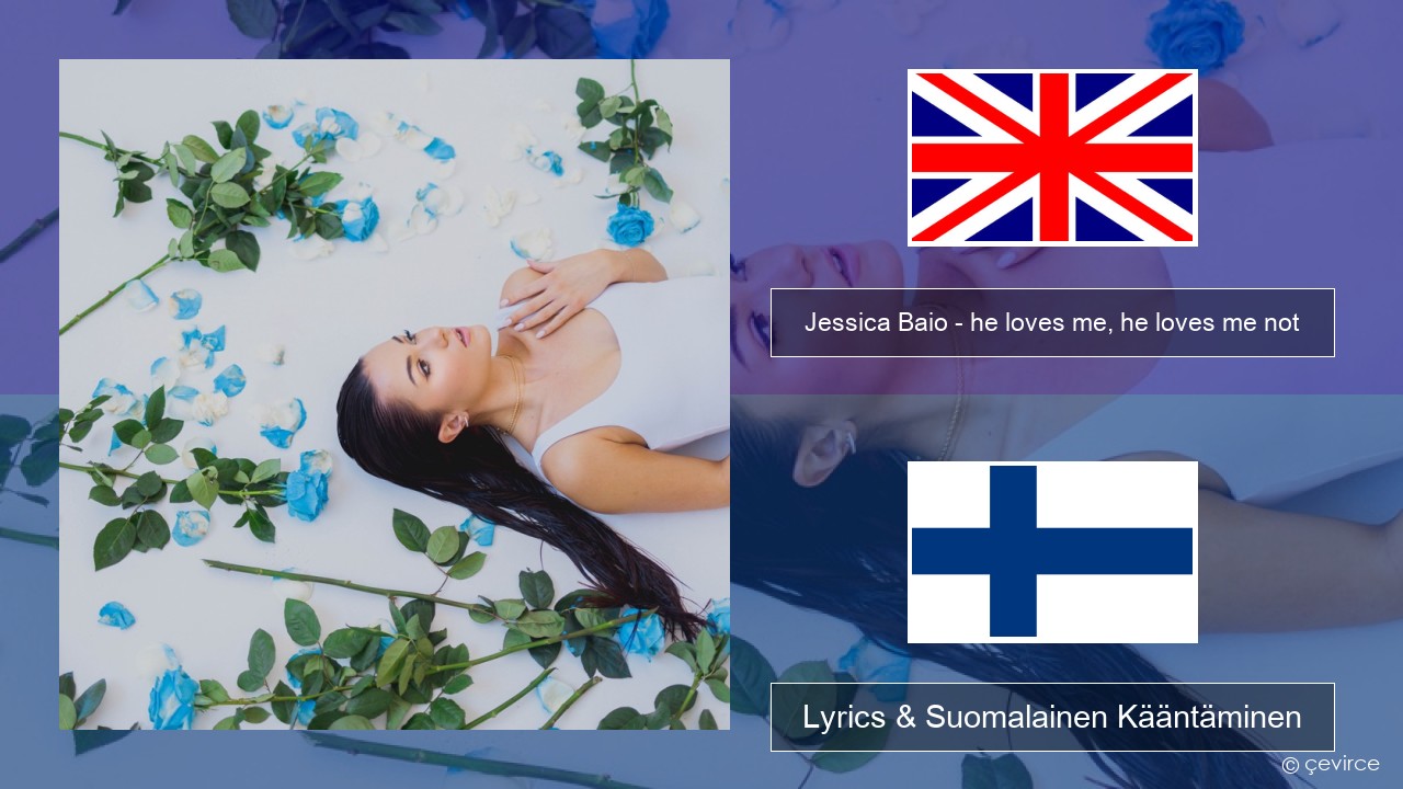 Jessica Baio – he loves me, he loves me not Englanti Lyrics & Suomalainen Kääntäminen