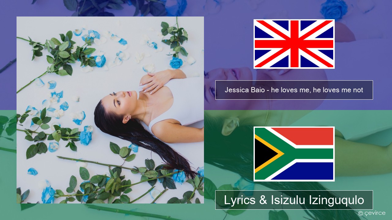 Jessica Baio – he loves me, he loves me not Isizulu Lyrics & Isizulu Izinguqulo