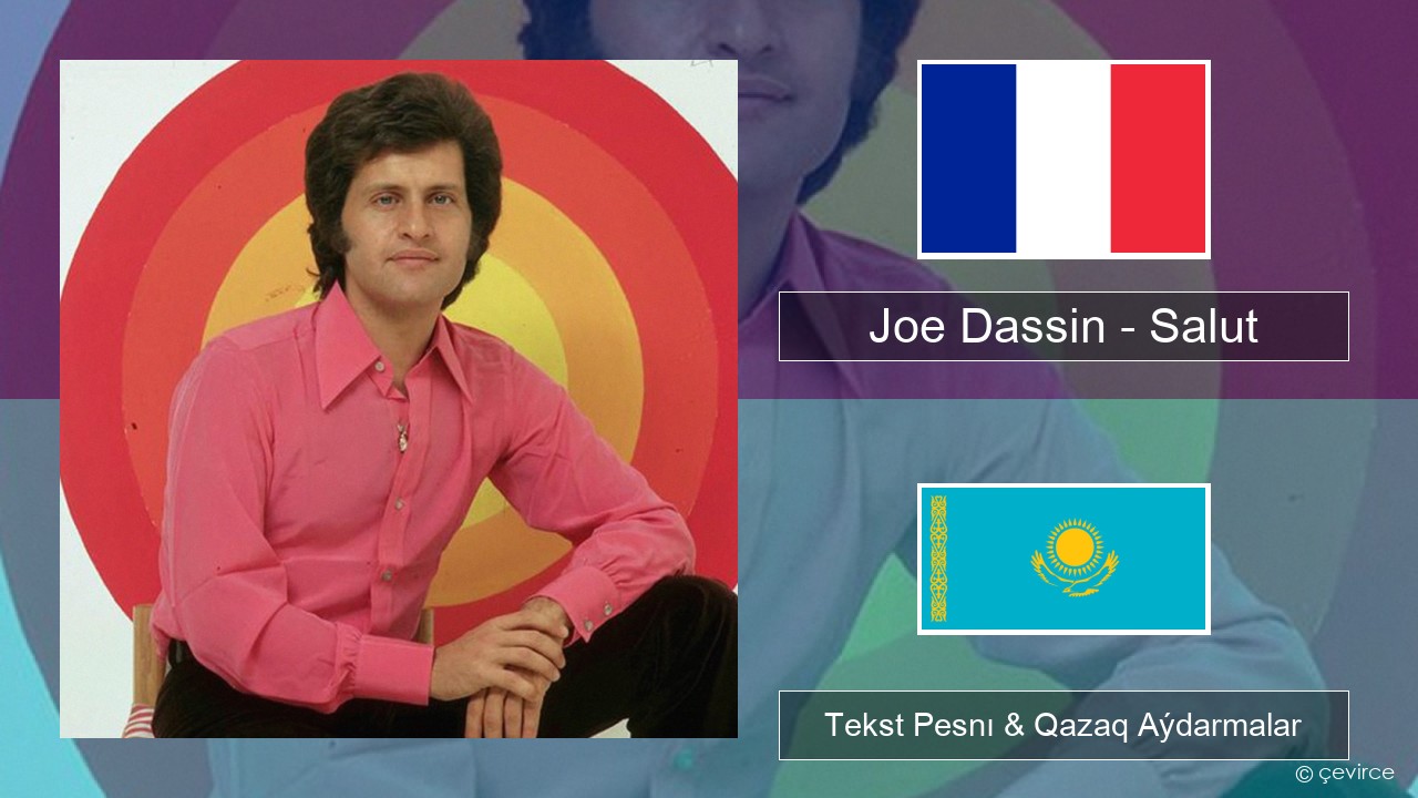 Joe Dassin – Salut Fransýz Tekst Pesnı & Qazaq (latyn) Aýdarmalar