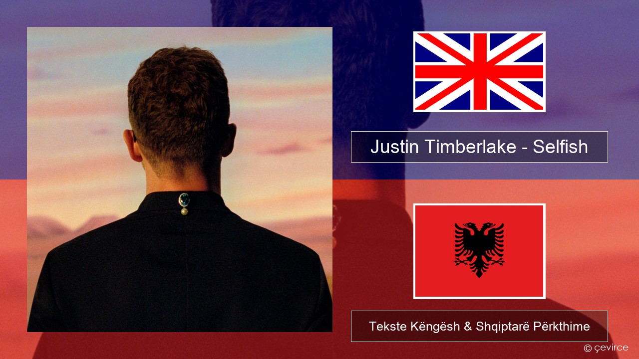 Justin Timberlake – Selfish Anglisht Tekste Këngësh & Shqiptarë Përkthime