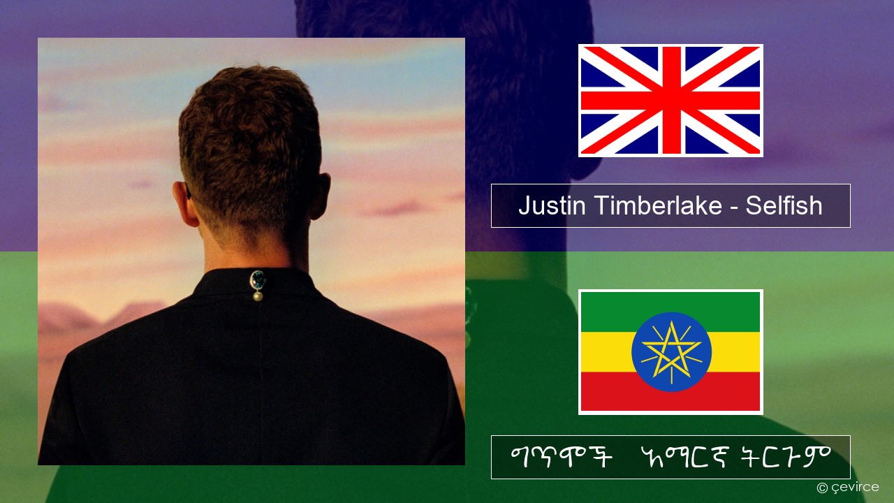 Justin Timberlake – Selfish አማርኛ ግጥሞች & አማርኛ ትርጉም