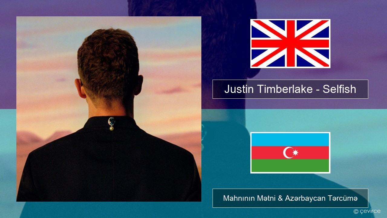 Justin Timberlake – Selfish İngilis dili Mahnının Mətni & Azərbaycan Tərcümə