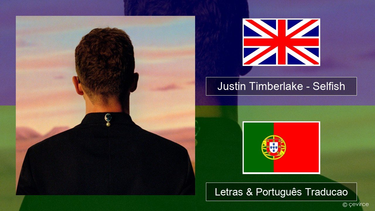 Justin Timberlake – Selfish Inglês Letras & Português Traducao