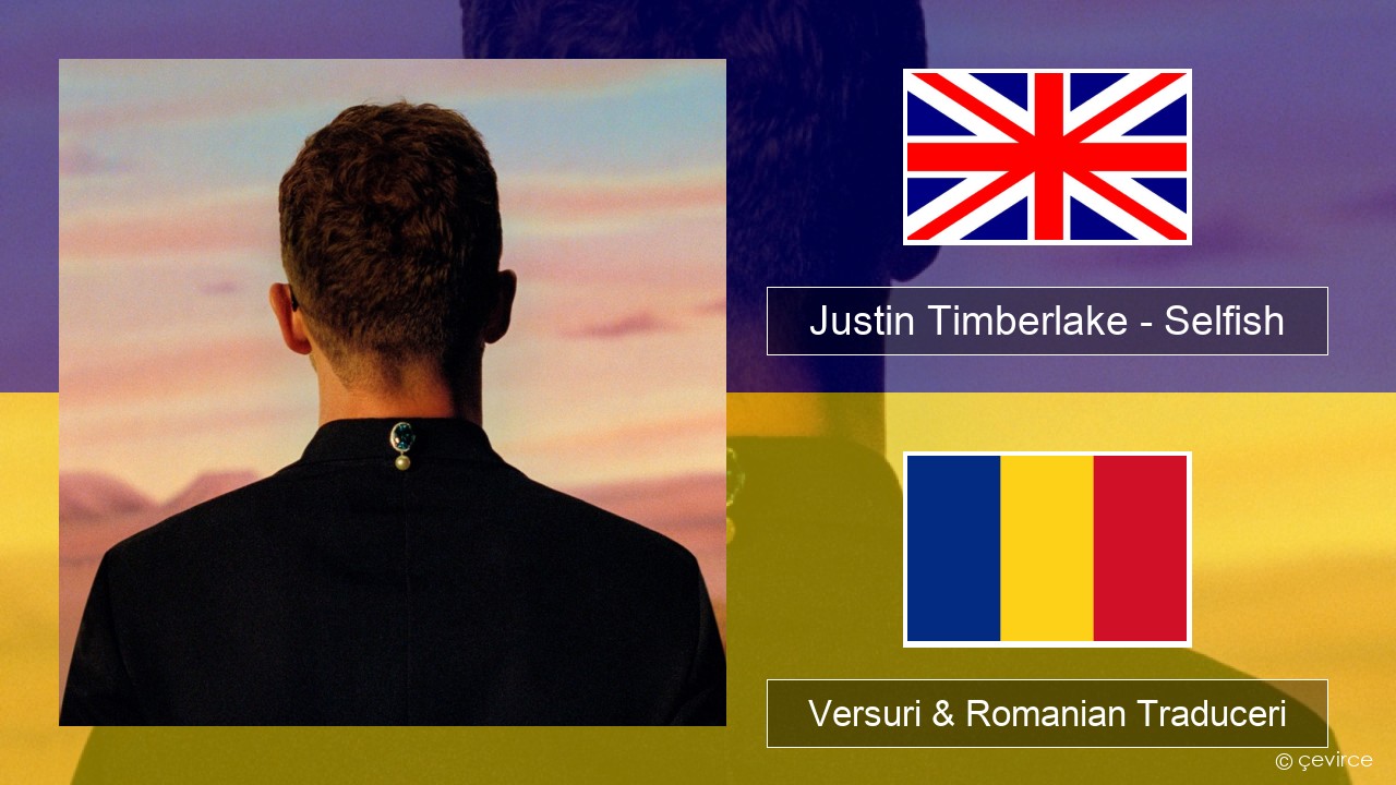 Justin Timberlake – Selfish Română Versuri & Romanian Traduceri