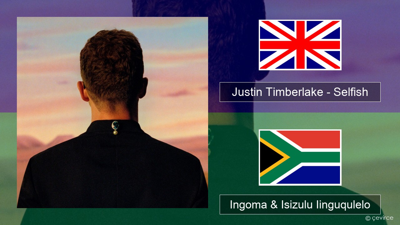 Justin Timberlake – Selfish Isixhosa Ingoma & Isizulu Iinguqulelo