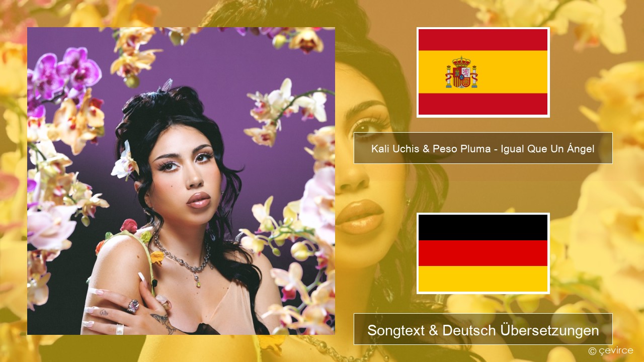 Kali Uchis & Peso Pluma – Igual Que Un Ángel Spanisch Songtext & Deutsch Übersetzungen