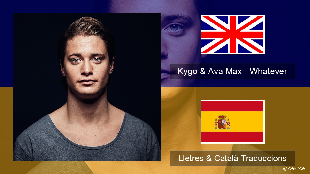 Kygo & Ava Max – Whatever Anglès Lletres & Català Traduccions