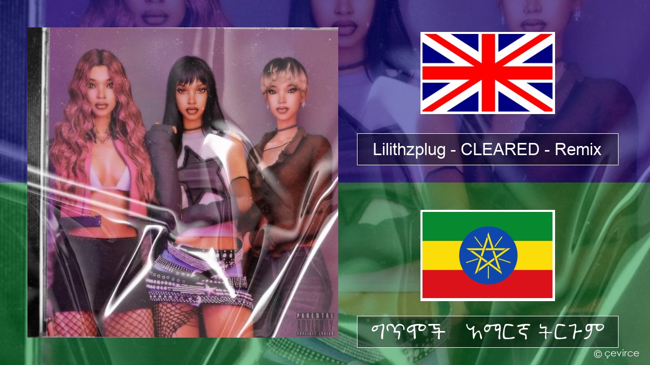 Lilithzplug – CLEARED – Remix አማርኛ ግጥሞች & አማርኛ ትርጉም