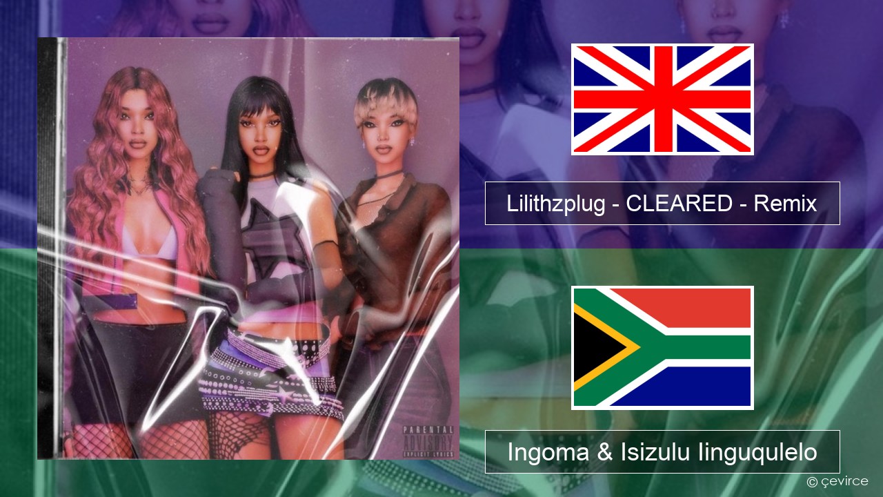 Lilithzplug – CLEARED – Remix Isixhosa Ingoma & Isizulu Iinguqulelo