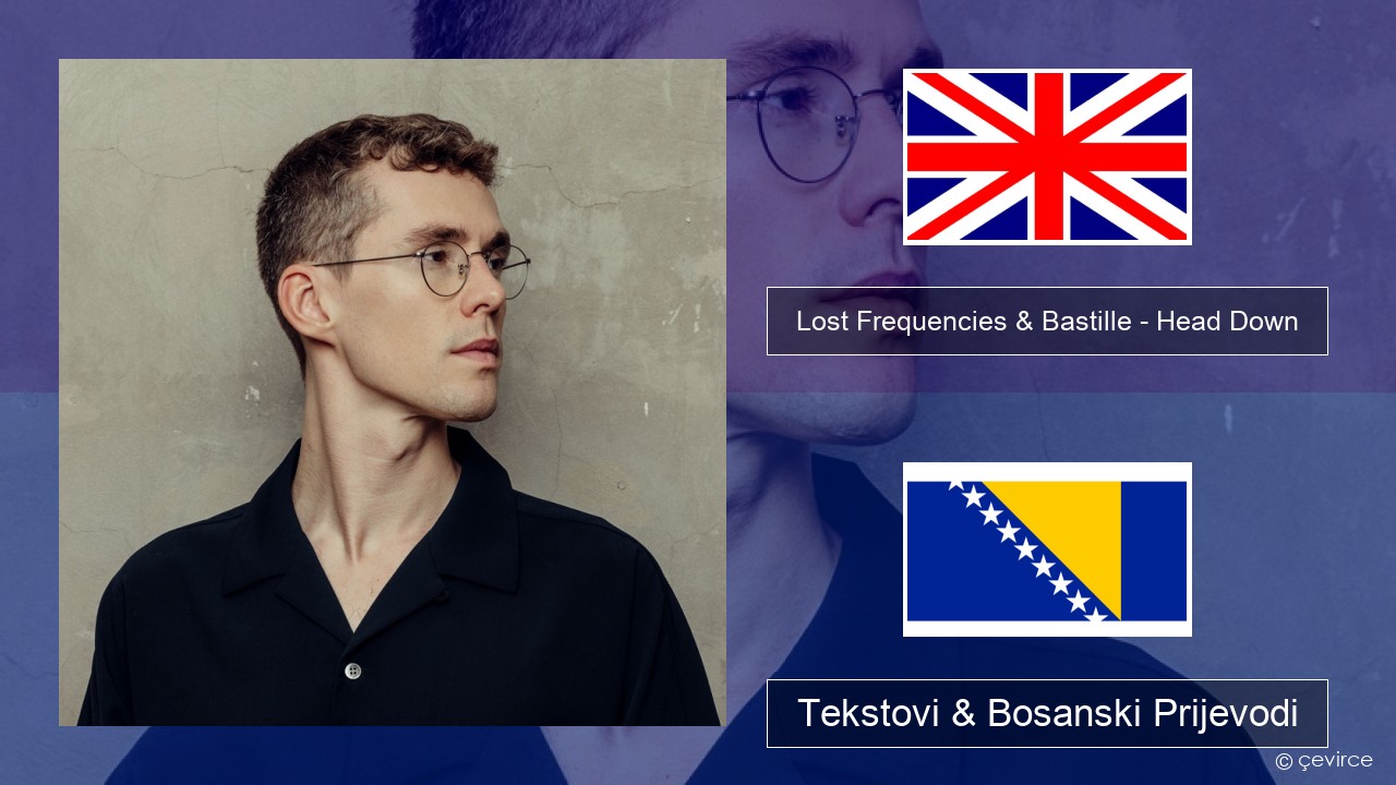 Lost Frequencies & Bastille – Head Down Engleski Tekstovi & Bosanski Prijevodi