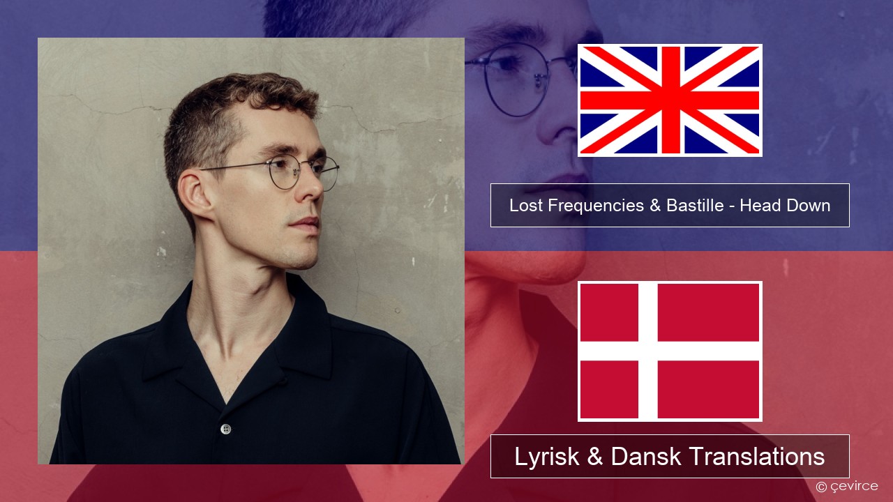 Lost Frequencies & Bastille – Head Down Engelsk Lyrisk & Dansk Translations
