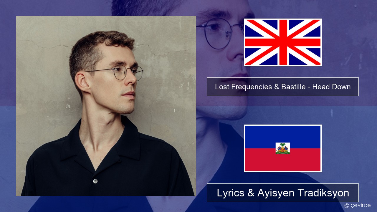 Lost Frequencies & Bastille – Head Down Angle Lyrics & Ayisyen Tradiksyon