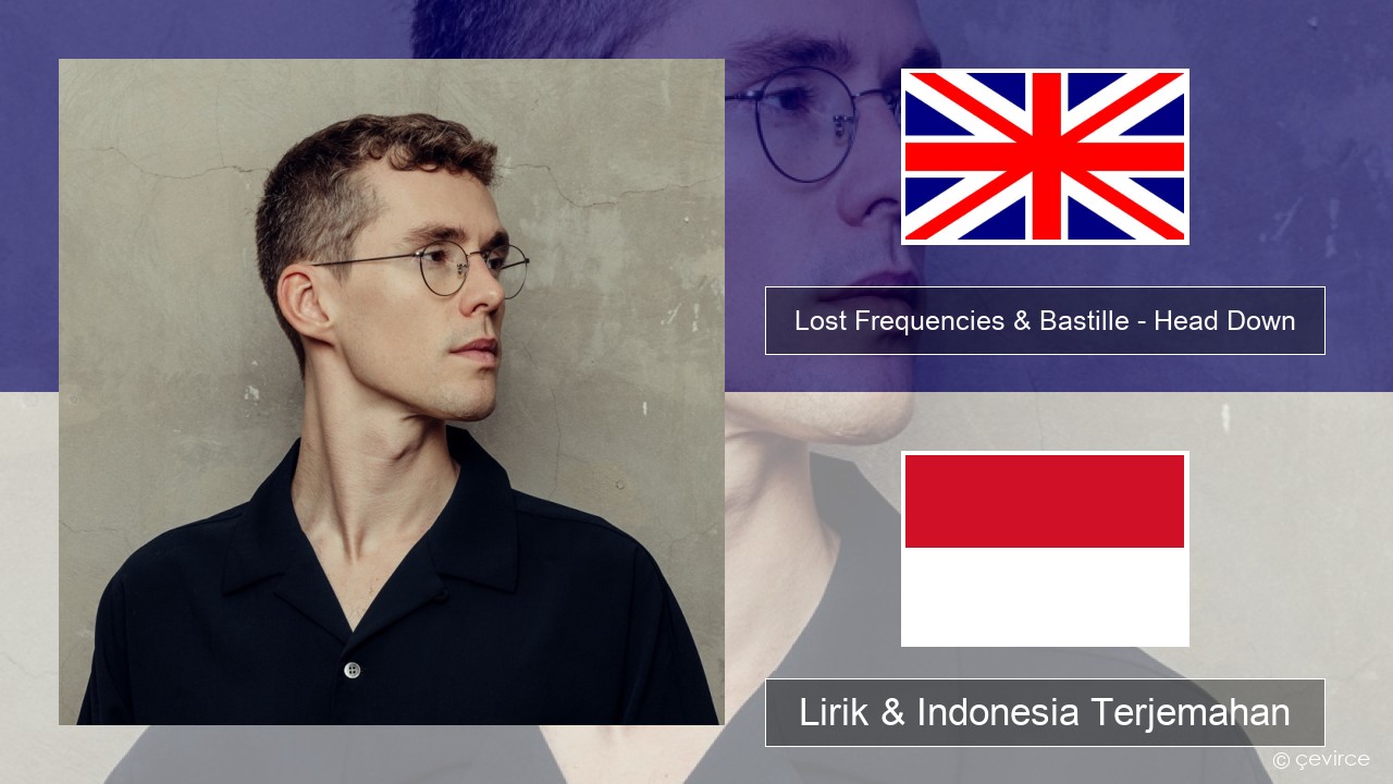 Lost Frequencies & Bastille – Head Down Bahasa Indonesia Lirik & Indonesia Terjemahan