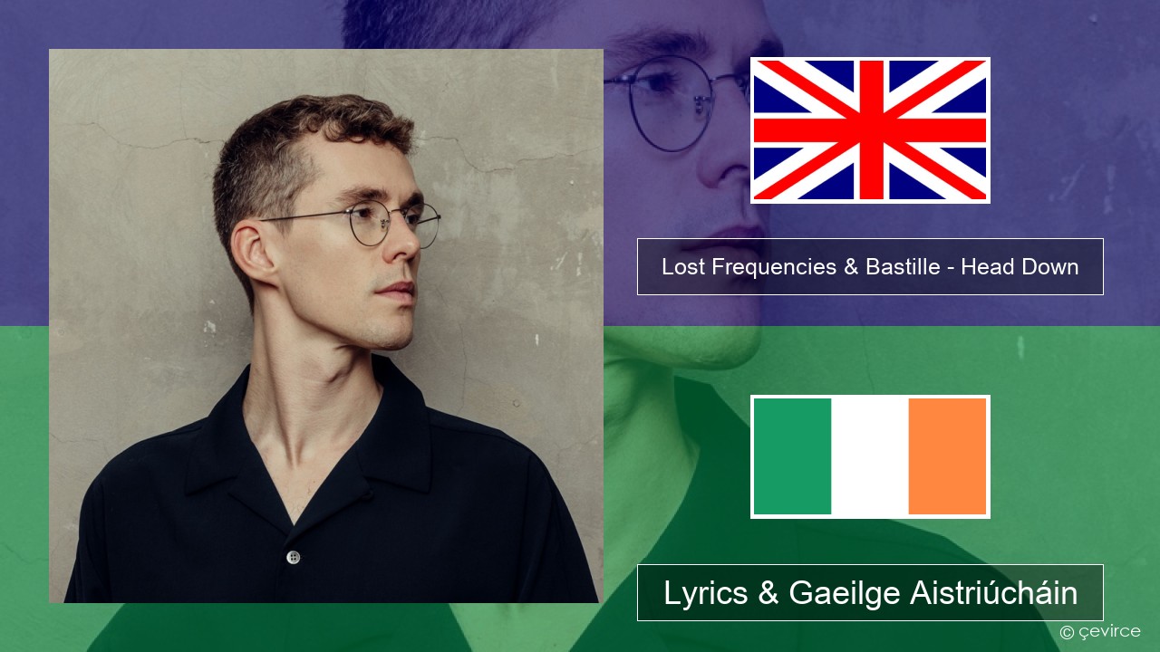 Lost Frequencies & Bastille – Head Down Béarla Lyrics & Gaeilge Aistriúcháin