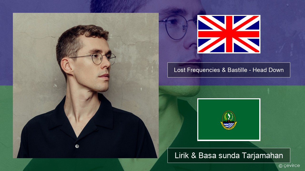 Lost Frequencies & Bastille – Head Down Basa inggris Lirik & Basa sunda Tarjamahan