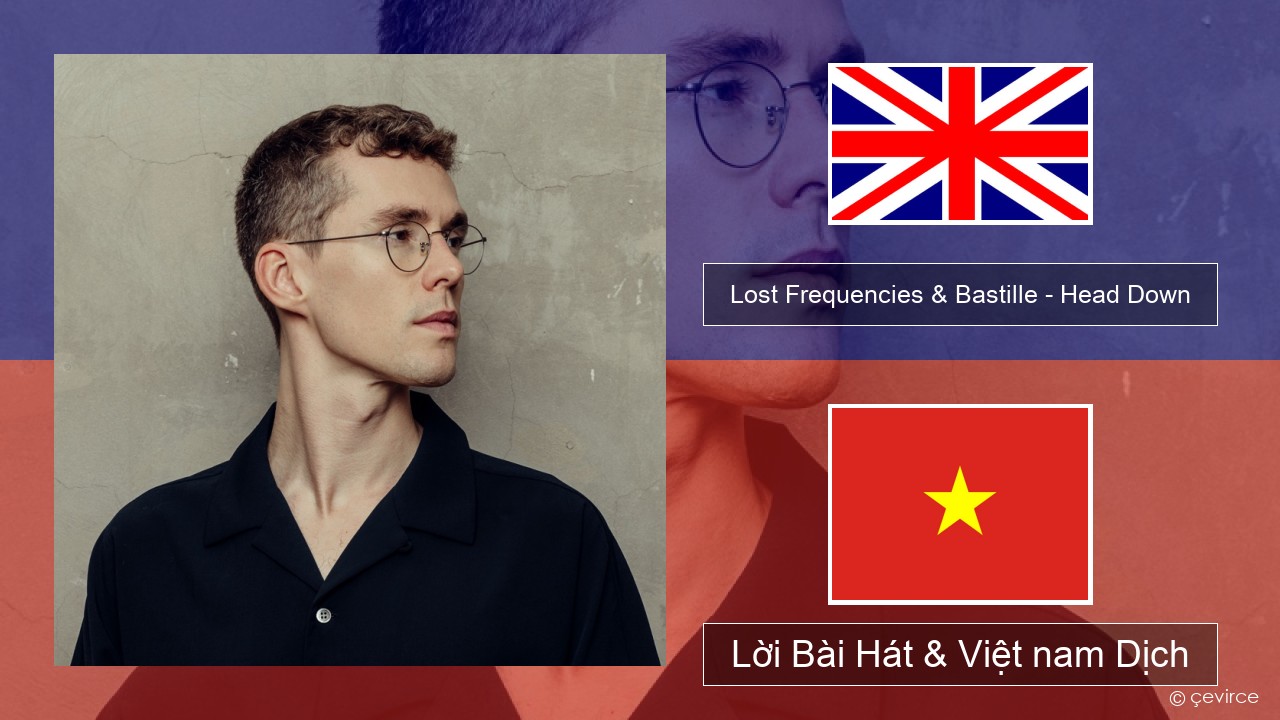 Lost Frequencies & Bastille – Head Down Tiếng anh Lời Bài Hát & Việt nam Dịch