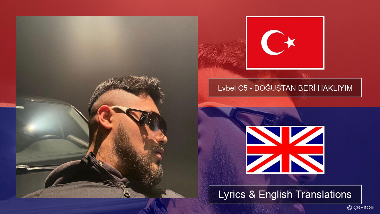 Lvbel C5 – DOĞUŞTAN BERİ HAKLIYIM (tmm) Turkish Lyrics & English Translations