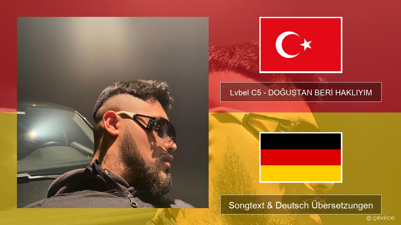 Lvbel C5 – DOĞUŞTAN BERİ HAKLIYIM (tmm) Türkisch Songtext & Deutsch Übersetzungen