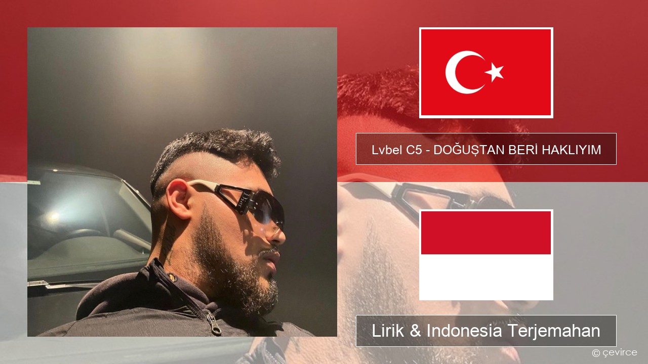 Lvbel C5 – DOĞUŞTAN BERİ HAKLIYIM (tmm) Turki Lirik & Indonesia Terjemahan