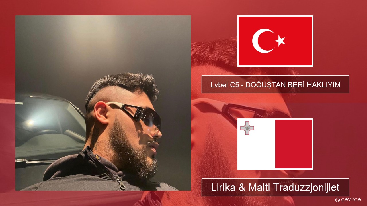 Lvbel C5 – DOĞUŞTAN BERİ HAKLIYIM (tmm) Tork Lirika & Malti Traduzzjonijiet