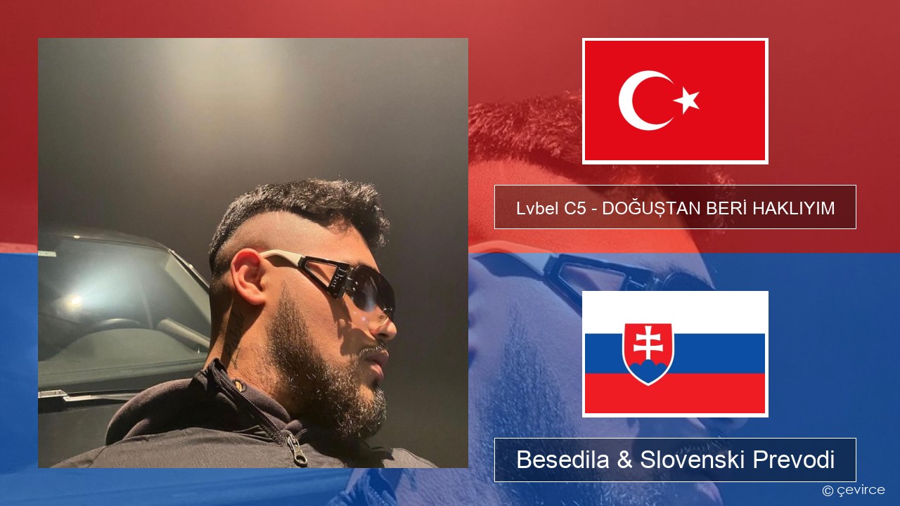 Lvbel C5 – DOĞUŞTAN BERİ HAKLIYIM (tmm) Turški Besedila & Slovenski Prevodi