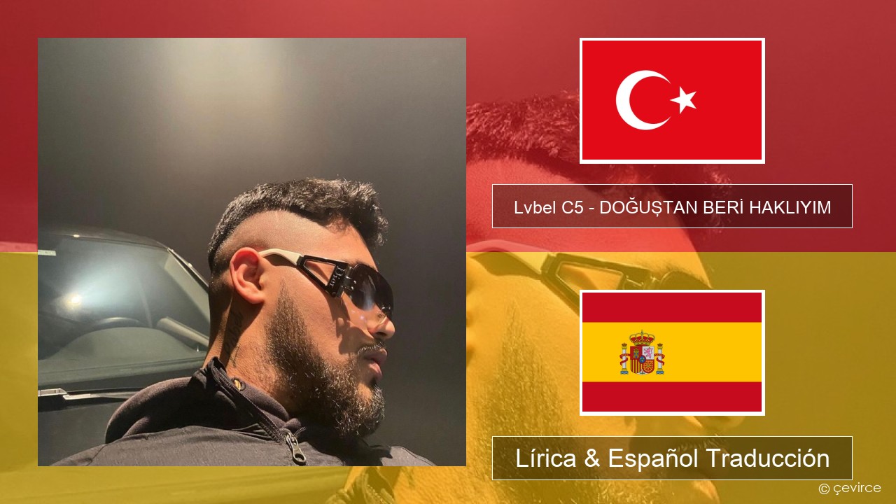 Lvbel C5 – DOĞUŞTAN BERİ HAKLIYIM (tmm) Turco Lírica & Español Traducción