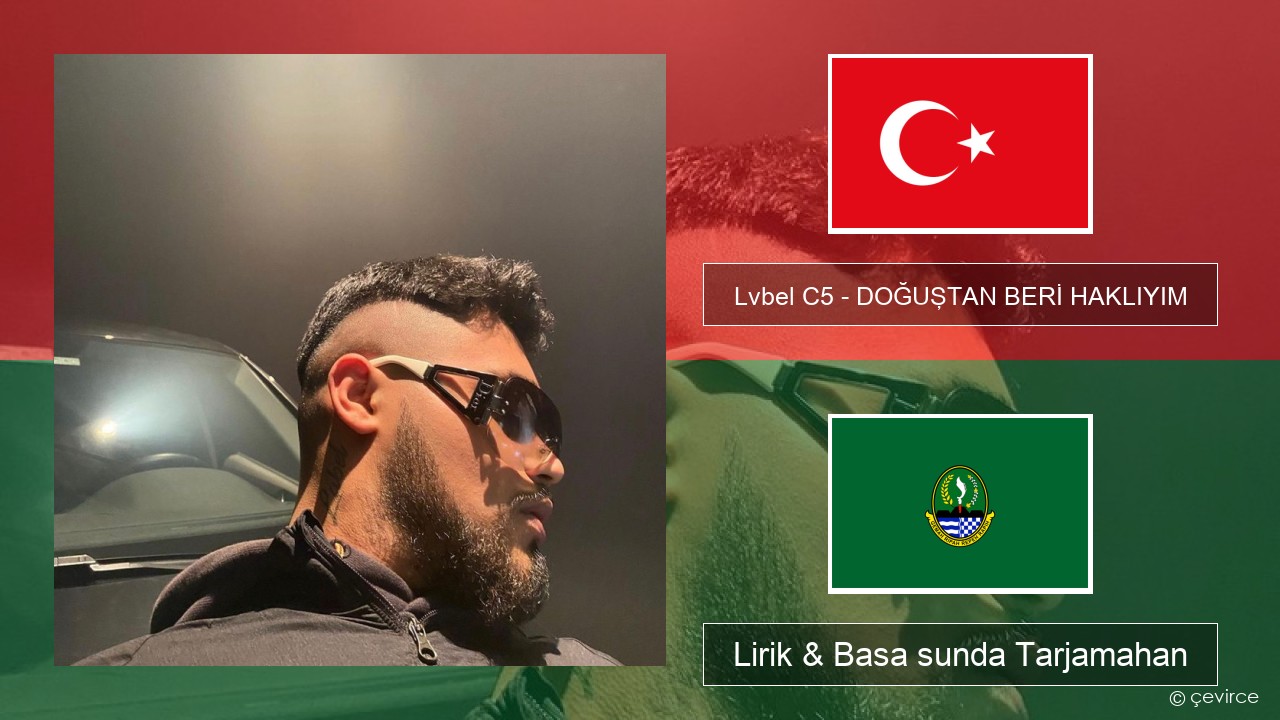 Lvbel C5 – DOĞUŞTAN BERİ HAKLIYIM (tmm) Turki Lirik & Basa sunda Tarjamahan