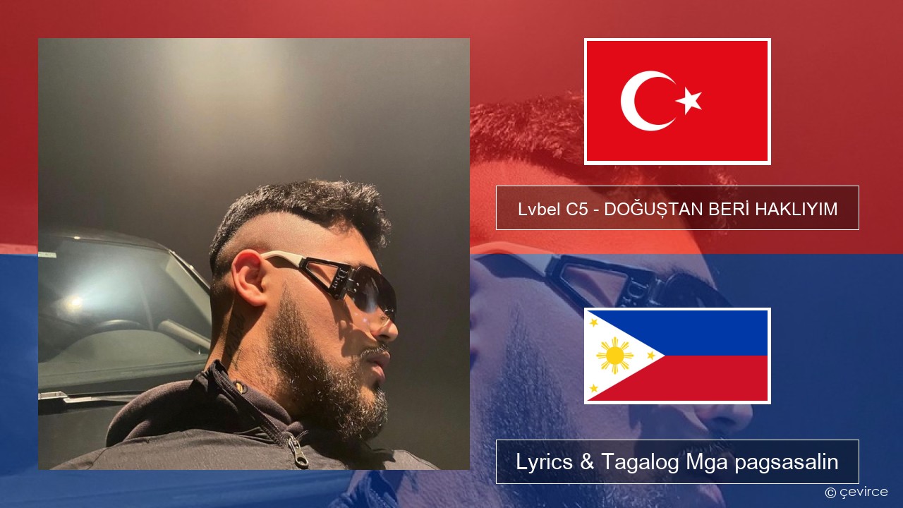 Lvbel C5 – DOĞUŞTAN BERİ HAKLIYIM (tmm) Turko Lyrics & Tagalog Mga pagsasalin