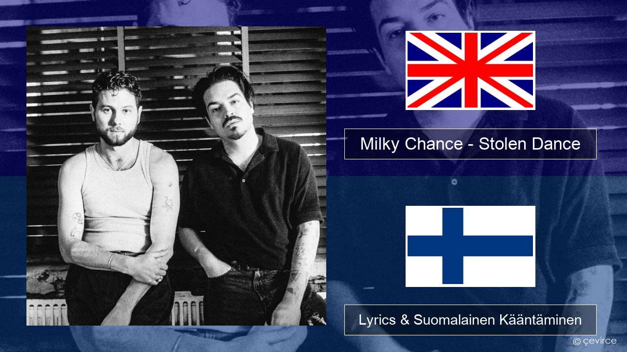 Milky Chance – Stolen Dance Englanti Lyrics & Suomalainen Kääntäminen