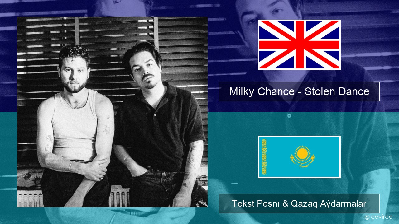 Milky Chance – Stolen Dance Aǵylshyn Tekst Pesnı & Qazaq (latyn) Aýdarmalar