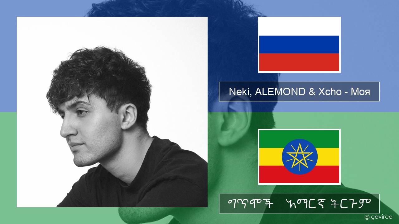 Neki, ALEMOND & Xcho – Моя ራሺያኛ ግጥሞች & አማርኛ ትርጉም