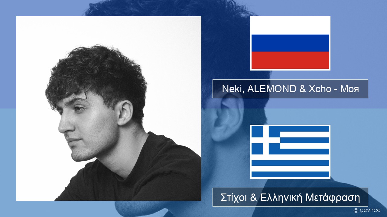 Neki, ALEMOND & Xcho – Моя Ρωσική Στίχοι & Ελληνική Μετάφραση