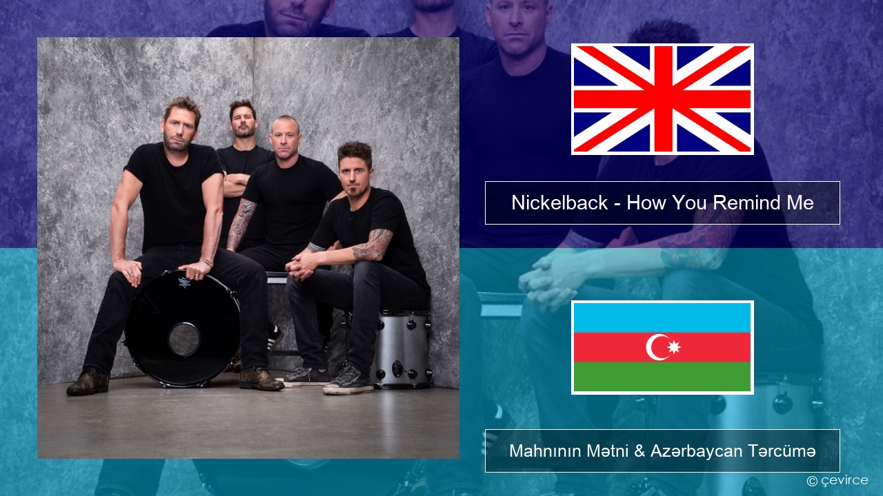 Nickelback – How You Remind Me İngilis dili Mahnının Mətni & Azərbaycan Tərcümə