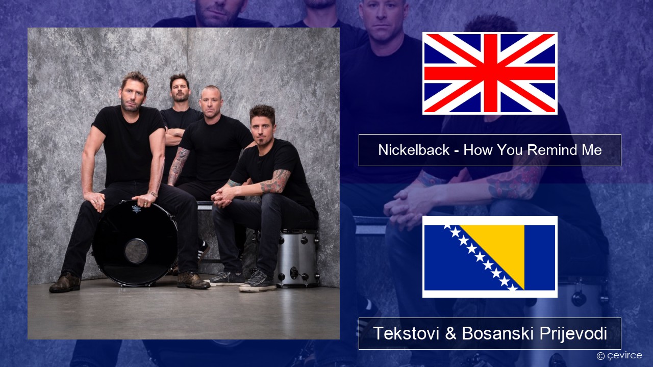 Nickelback – How You Remind Me Engleski Tekstovi & Bosanski Prijevodi