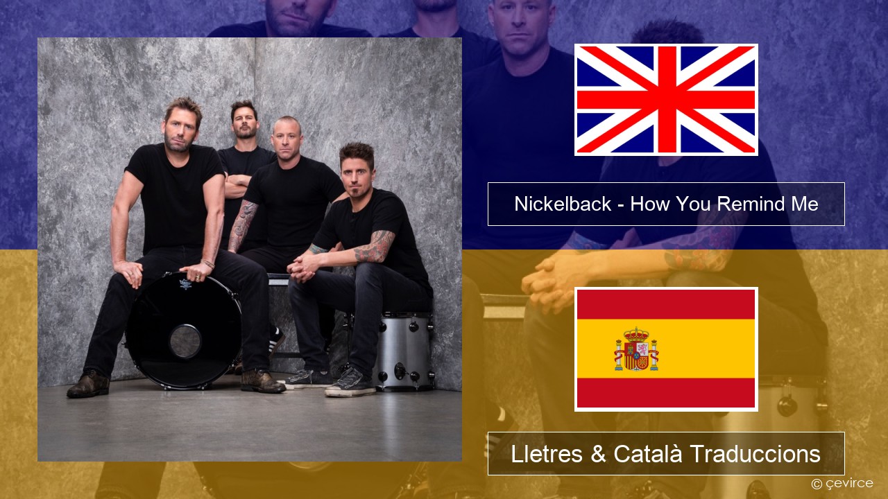 Nickelback – How You Remind Me Anglès Lletres & Català Traduccions