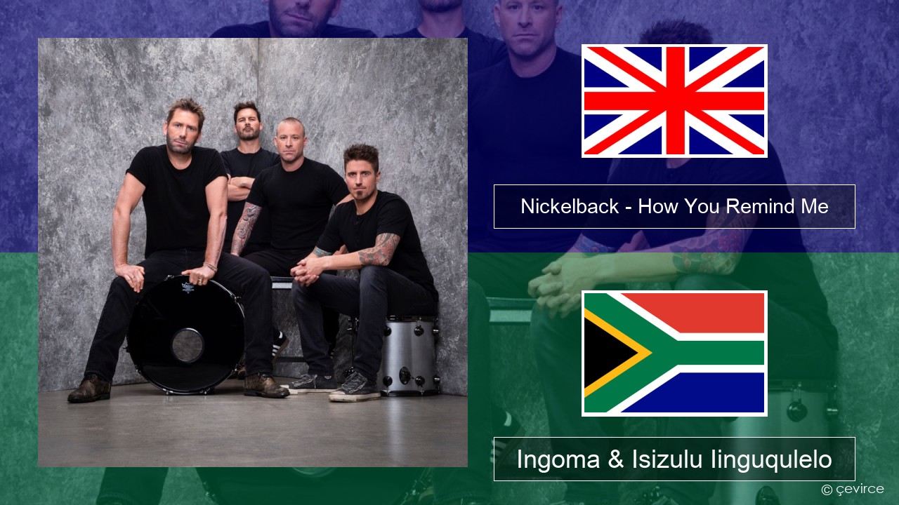 Nickelback – How You Remind Me Isixhosa Ingoma & Isizulu Iinguqulelo