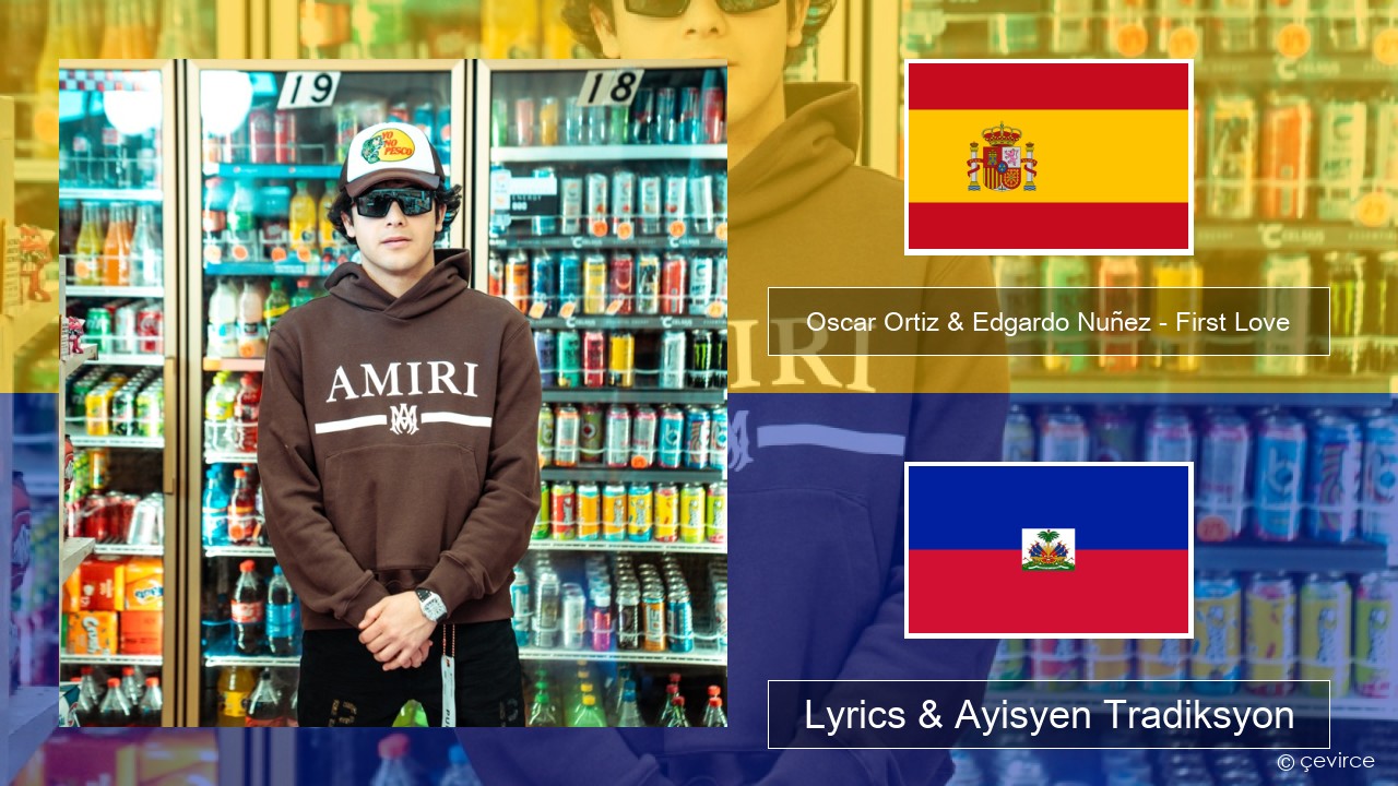 Oscar Ortiz & Edgardo Nuñez – First Love Panyòl Lyrics & Ayisyen Tradiksyon